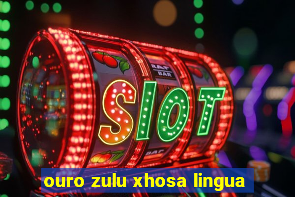 ouro zulu xhosa lingua